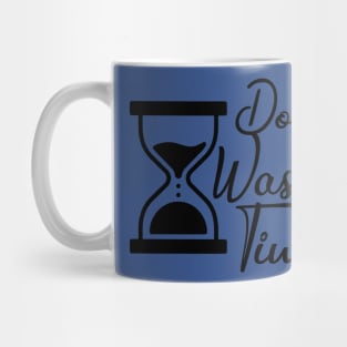 Don't waste your Time - Black text T-shirt Mug